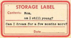 a red and white sign with words on it that says storage label contents mom, am i still young? can i dream for a few months more?