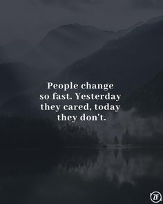 the quote people change so fast yesterday they cared today they don't