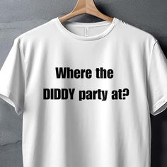 Get ready to turn heads with this "Where the DIDDY party at?" graphic tee. Perfect for parties, casual outings, or just adding a touch of humor to your day. This funny and bold T-shirt is sure to spark conversations and bring a smile to everyone's face. Great for gifting or treating yourself to a fun and playful addition to your wardrobe. Funny Graphic Tees, Statement Tees, Funny Graphics, Best Part Of Me, Clothing Items, Graphic Tee, Funny Quotes, Graphic Tees, Adult Outfits