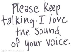 the words please keep talking i love the sound of your voice