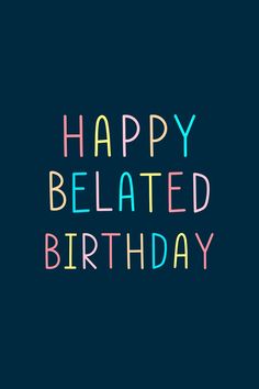 a birthday card with the words happy belated birthday written in multicolored letters