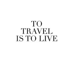 the words to travel is to live are in black and white letters on a white background