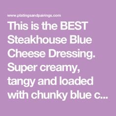 This is the BEST Steakhouse Blue Cheese Dressing. Super creamy, tangy and loaded with chunky blue cheese. Quick + easy 5-minute recipe! Steakhouse Blue Cheese Dressing, Iceberg Lettuce Salad, Baked Buffalo Wings, Buffalo Tofu, Buffalo Chicken Chili, Vegetable Dip