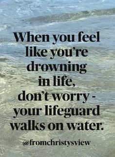 a quote that reads when you feel like you're drawing in life, don't worry your lifeguard walks on water