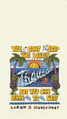 an image of a poster with the words you can't stop the waves but you can learn to surf