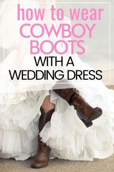 a woman wearing cowboy boots with the words how to wear cowboy boots with a wedding dress