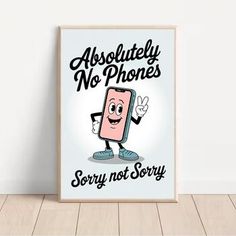 a poster with an image of a cell phone saying absolutely no phones sorry not sorry