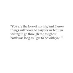 a quote that reads, you are the love of my life and i know things will never