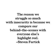 the reason we struggle so much with insecruity is because we compare our own