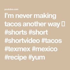 the words i'm never making tacos another way short, short video tacos texmex mexico recipe yum