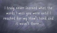 a chalkboard with the words i truly never learned what the words i miss you were until reached for my mom's hand and it was it