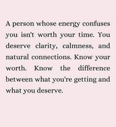 a person whose energy confusions you isn't worth your time, you deserves clarifyness, and natural connections know your worth