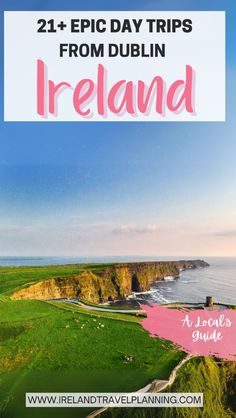 ireland with the text 21 epic day trips from dublin, and an image of cliffs in the background