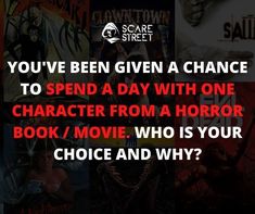 the words you've been given a chance to spend a day with one character from a horror movie, who is your choice and why?