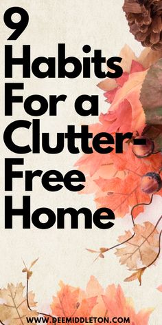 the words 9 habitts for a clutter - free home on top of autumn leaves