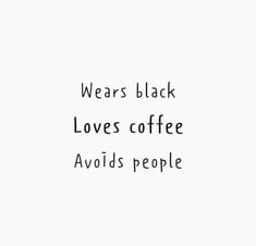 a black and white photo with the words, wears black loves coffee avoids people