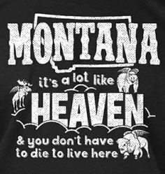 a black shirt that says montana it's not like heaven and you don't have to die to live here