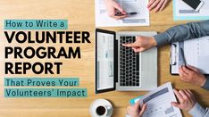 three people sitting at a table with laptops and papers in front of them that says how to write a volunteer program report