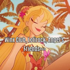 a cartoon girl with long blonde hair and flowers in her hair, text reads winx club, lollicrck, angel's friends?