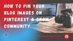 a camera sitting on top of a wooden table next to a laptop computer with the words, how to pin your blog images on pinterest & grow community