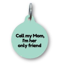 a dog tag that says, call my mom, i'm her only friend