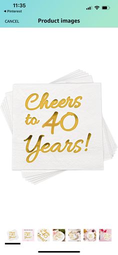 some white and gold napkins with the words cheers to 40 years printed on them