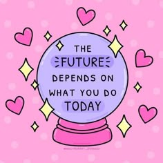 the future defends on what you do today with hearts and stars in the background