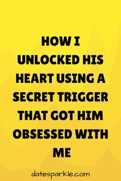 the text reads how i unlocked his heart using a secret trigger that got him obsesed with me