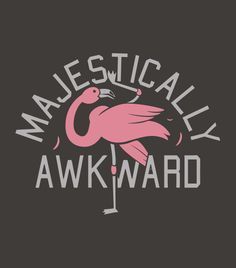 a pink flamingo with the words majestically awkward on it