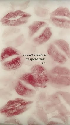 lipstick kisses with the words i can't relate to desperation