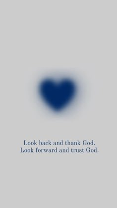 a blue heart with the words look back and think god, look forward and trust god