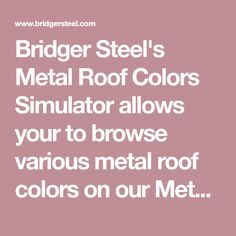 the bridger steel's metal roof colors simulator allows your to browse various metal roof colors on our met