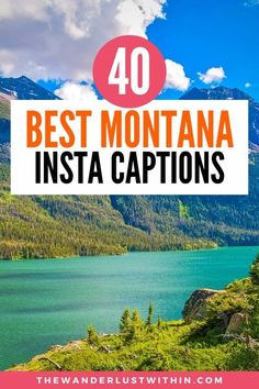 the mountains and water with text overlay that reads 40 best montana insta captions