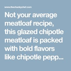 a quote that says not your average meatloaf recipe, this glazed chipote meatloaf is packed with bold flavors like chipped pep