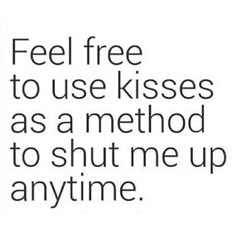 a quote that reads, feel free to use kisses as a method to shut up anytime