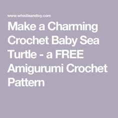 the text make a charming crochet baby sea turtle - a free amigurmi crochet pattern