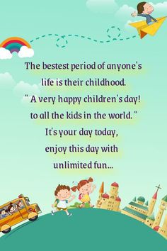 the best period of anyone's life is their childhood - a very happy children's day to all the kids in the world