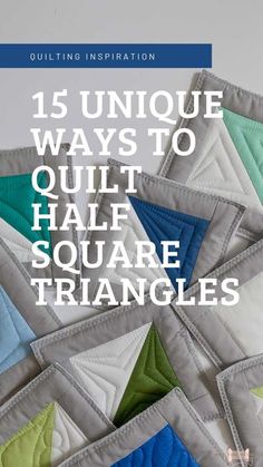 an image of quilts with the title 15 unique ways to quilt half square triangles