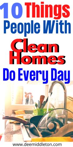 a kitchen sink with the words 10 things people with clean homes do every day on it