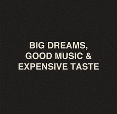 the words, big dreams, good music and expensive taste are in white on black