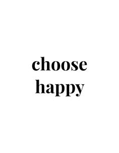 the words choose happy in black and white