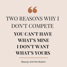 a quote that says two reason why i don't compete you can't have what