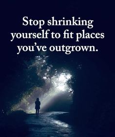 a person standing in the middle of a dark tunnel with text saying stop shrinking yourself to fit places you've outgrown