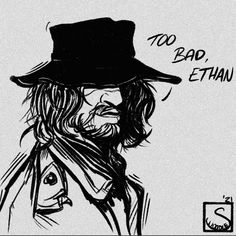 a black and white drawing of a man wearing a hat with the words too bad ethan on it