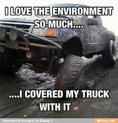 the truck is stuck in mud and it says, i love the environment so much