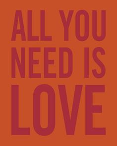 an orange poster with the words all you need is love written in red on it