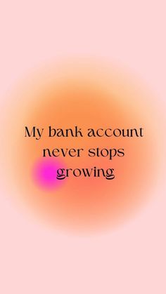 an orange and pink background with the words, my bank account never stops growing