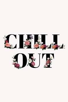 the words chill out written in black and white with flowers on it's side