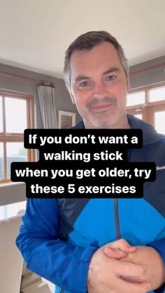 a man standing in front of a window holding his hands on his chest, with the caption if you don't want a walking stick when you get older, try these exercises