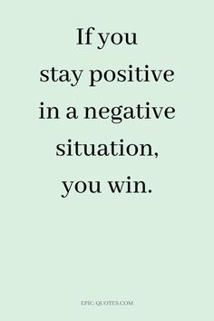 the quote if you stay positive in a negative situation, you win